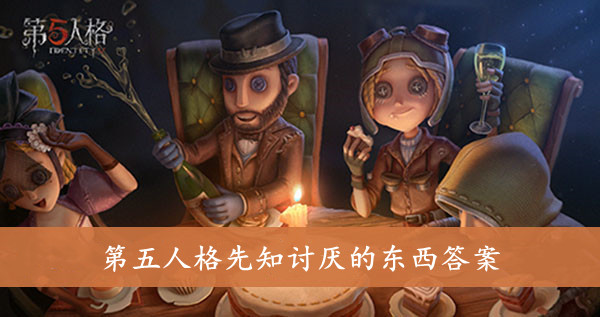 第五人格先知讨厌的东西答案