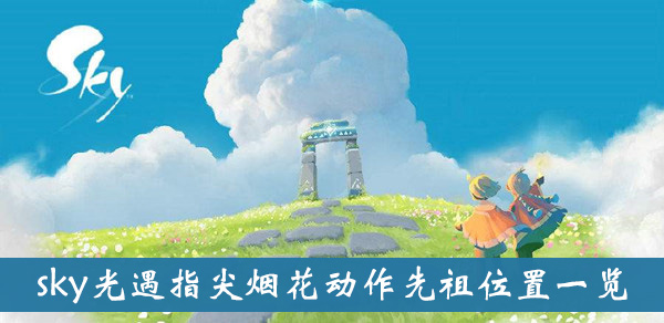 《sky光遇》指尖烟花动作先祖位置一览