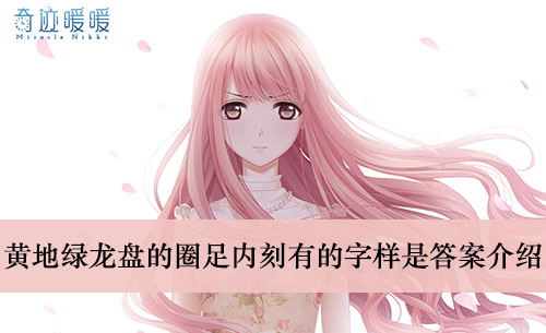 《奇迹暖暖》黄地绿龙盘的圈足内刻有的字样是答案介绍