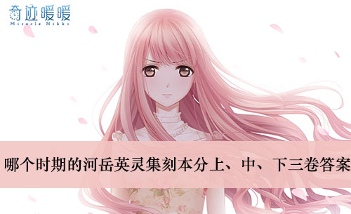 《奇迹暖暖》哪个时期的河岳英灵集刻本分上、中、下三卷答案介绍
