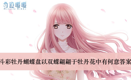 《奇迹暖暖》斗彩牡丹蝴蝶盘以双蝶翩翩于牡丹花中有何意答案介绍