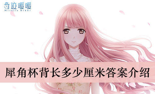 《奇迹暖暖》犀角杯背长多少厘米答案介绍