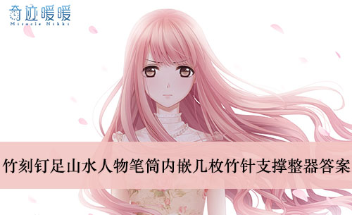 《奇迹暖暖》竹刻钉足山水人物笔筒内嵌几枚竹针支撑整器答案介绍