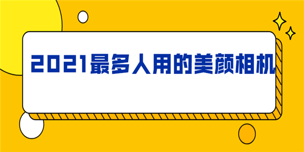 2021最多人用的美颜相机